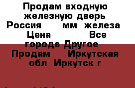 Продам входную железную дверь Россия (1,5 мм) железа › Цена ­ 3 000 - Все города Другое » Продам   . Иркутская обл.,Иркутск г.